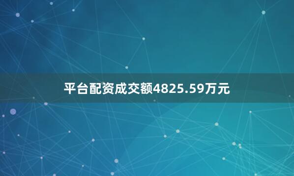 平台配资成交额4825.59万元