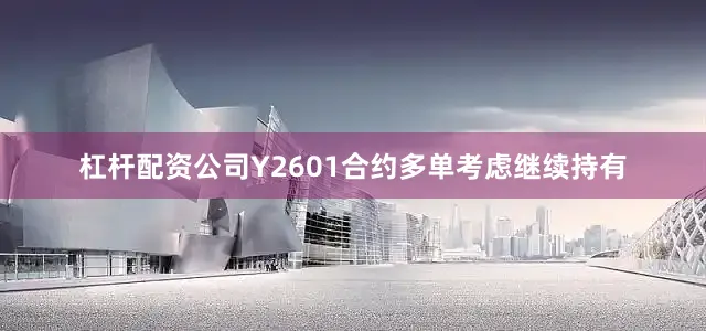 杠杆配资公司Y2601合约多单考虑继续持有